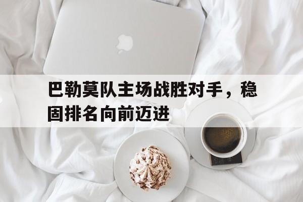 巴勒莫队主场战胜对手，稳固排名向前迈进的简单介绍